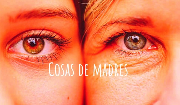 7 Cosas que tiene tu madre (y tú, también)