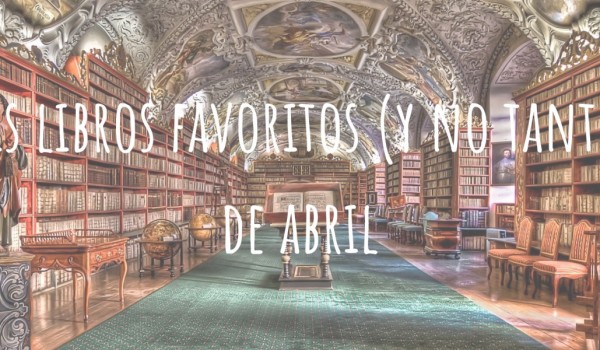 Mis libros favoritos (y no tanto) de abril