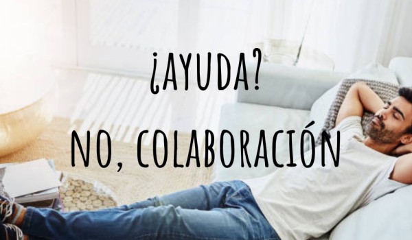 No me ayudes, colabora.